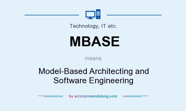 What does MBASE mean? It stands for Model-Based Architecting and Software Engineering