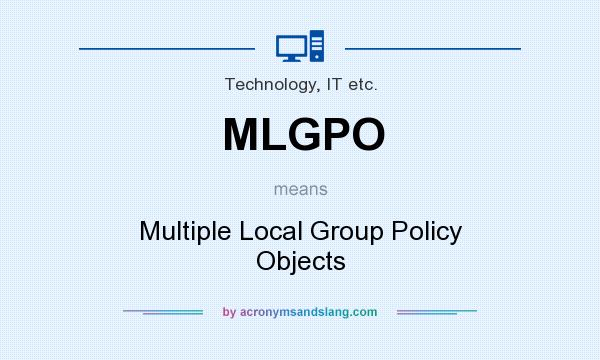 What does MLGPO mean? It stands for Multiple Local Group Policy Objects