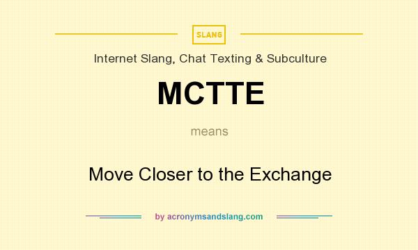 What does MCTTE mean? It stands for Move Closer to the Exchange