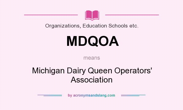 What does MDQOA mean? It stands for Michigan Dairy Queen Operators` Association