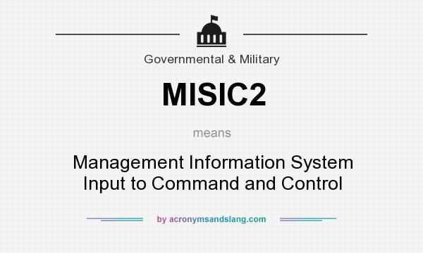 What does MISIC2 mean? It stands for Management Information System Input to Command and Control