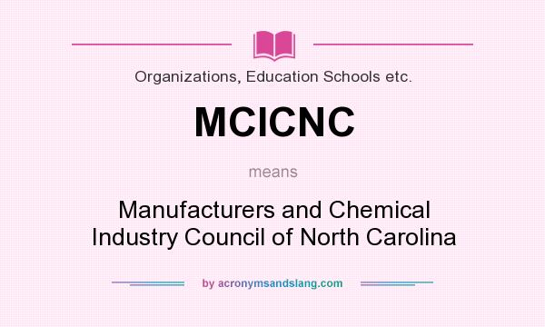 What does MCICNC mean? It stands for Manufacturers and Chemical Industry Council of North Carolina