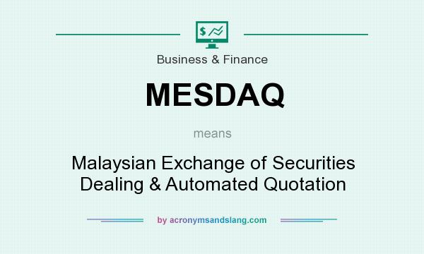 What does MESDAQ mean? It stands for Malaysian Exchange of Securities Dealing & Automated Quotation