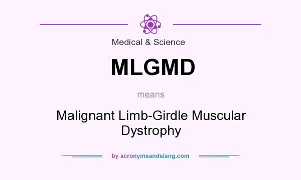 What does MLGMD mean? It stands for Malignant Limb-Girdle Muscular Dystrophy