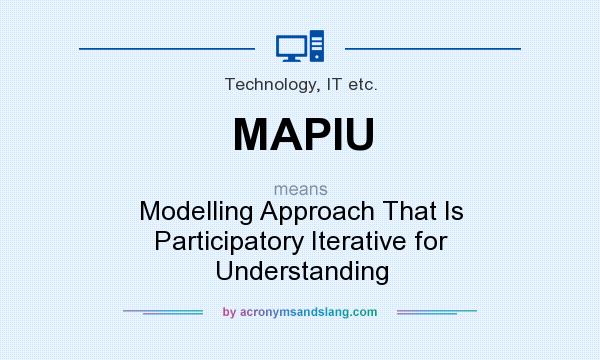 What does MAPIU mean? It stands for Modelling Approach That Is Participatory Iterative for Understanding