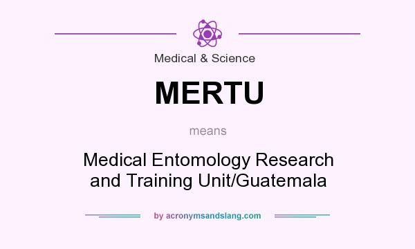 What does MERTU mean? It stands for Medical Entomology Research and Training Unit/Guatemala