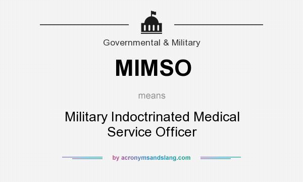 What does MIMSO mean? It stands for Military Indoctrinated Medical Service Officer