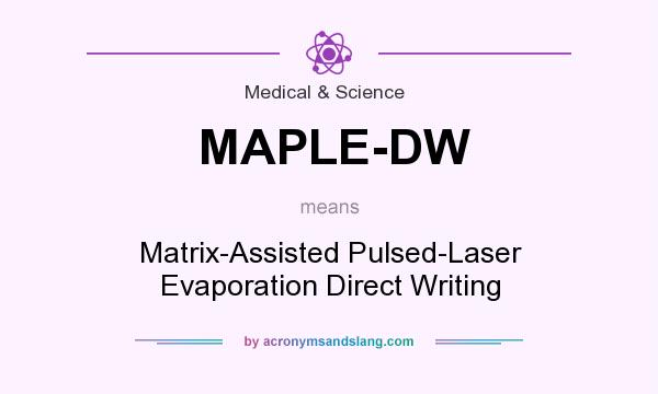 What does MAPLE-DW mean? It stands for Matrix-Assisted Pulsed-Laser Evaporation Direct Writing