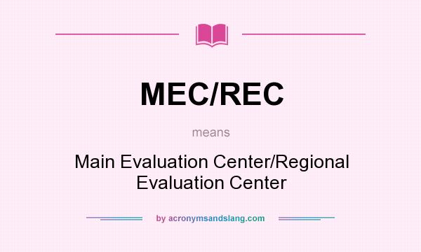 What does MEC/REC mean? It stands for Main Evaluation Center/Regional Evaluation Center