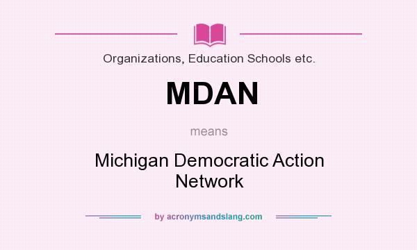 What does MDAN mean? It stands for Michigan Democratic Action Network