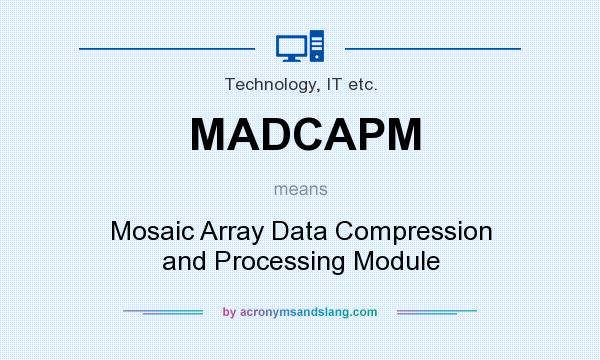 What does MADCAPM mean? It stands for Mosaic Array Data Compression and Processing Module