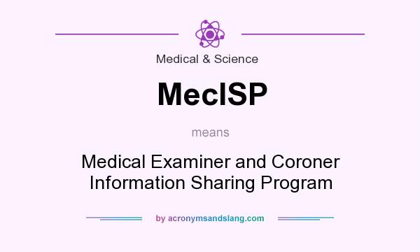 What does MecISP mean? It stands for Medical Examiner and Coroner Information Sharing Program