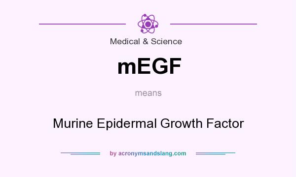 What does mEGF mean? It stands for Murine Epidermal Growth Factor