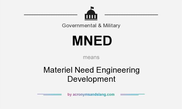 What does MNED mean? It stands for Materiel Need Engineering Development