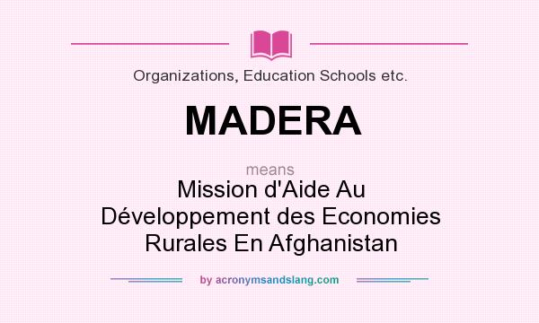 What does MADERA mean? It stands for Mission d`Aide Au Développement des Economies Rurales En Afghanistan