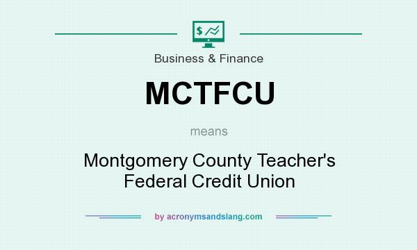 What does MCTFCU mean? It stands for Montgomery County Teacher`s Federal Credit Union