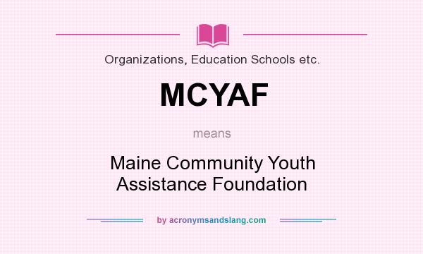 What does MCYAF mean? It stands for Maine Community Youth Assistance Foundation