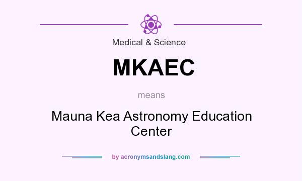 What does MKAEC mean? It stands for Mauna Kea Astronomy Education Center