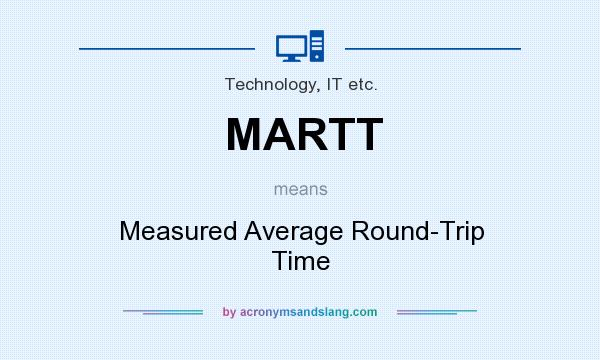 What does MARTT mean? It stands for Measured Average Round-Trip Time