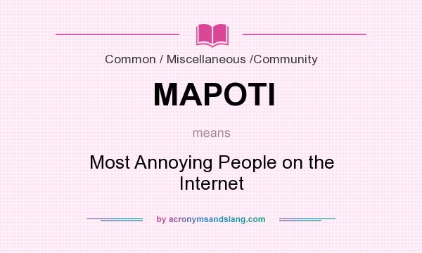 What does MAPOTI mean? It stands for Most Annoying People on the Internet