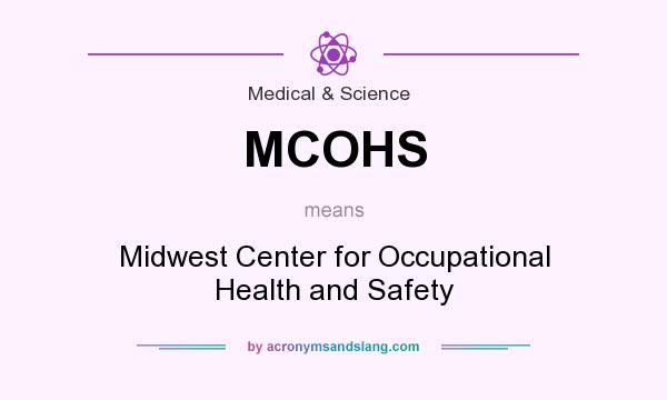 What does MCOHS mean? It stands for Midwest Center for Occupational Health and Safety