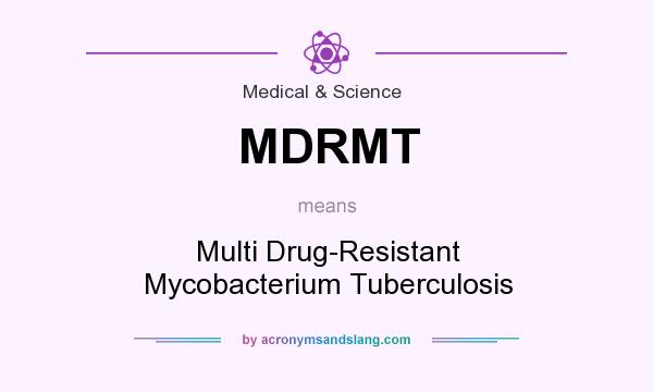 What does MDRMT mean? It stands for Multi Drug-Resistant Mycobacterium Tuberculosis