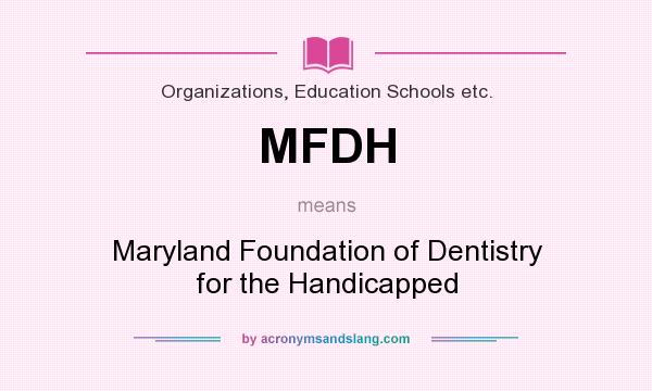 What does MFDH mean? It stands for Maryland Foundation of Dentistry for the Handicapped
