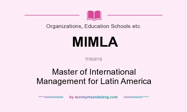 What does MIMLA mean? It stands for Master of International Management for Latin America