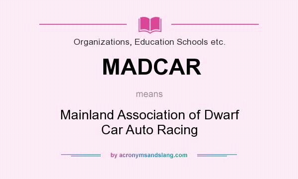 What does MADCAR mean? It stands for Mainland Association of Dwarf Car Auto Racing