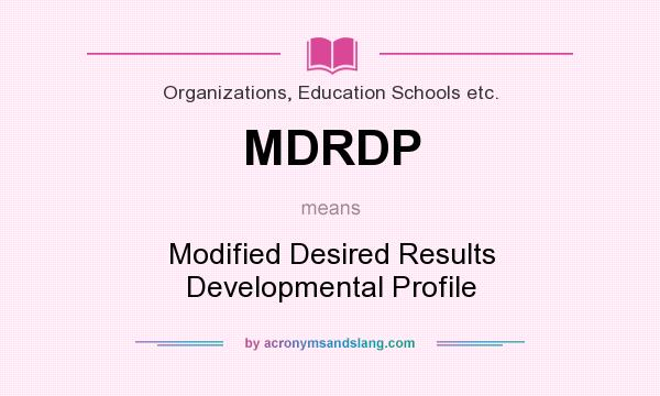 What does MDRDP mean? It stands for Modified Desired Results Developmental Profile