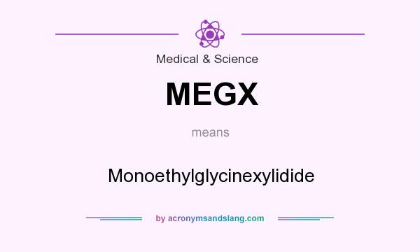 What does MEGX mean? It stands for Monoethylglycinexylidide