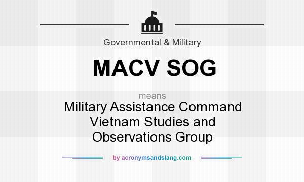 What does MACV SOG mean? It stands for Military Assistance Command Vietnam Studies and Observations Group