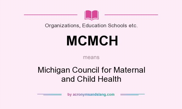 What does MCMCH mean? It stands for Michigan Council for Maternal and Child Health