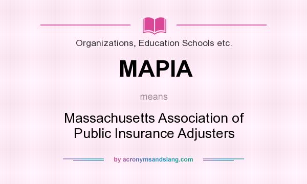 What does MAPIA mean? It stands for Massachusetts Association of Public Insurance Adjusters
