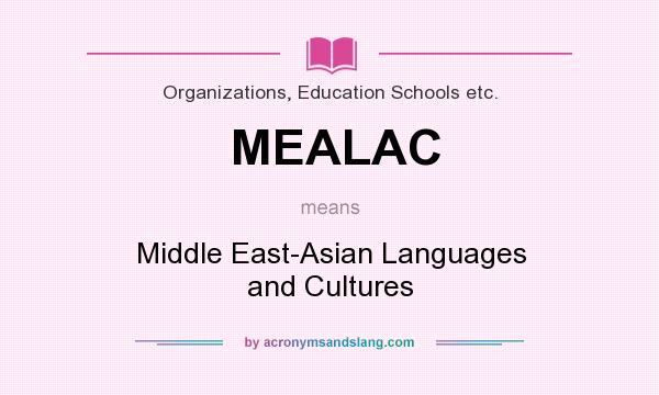 What does MEALAC mean? It stands for Middle East-Asian Languages and Cultures