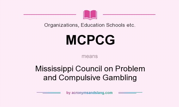 What does MCPCG mean? It stands for Mississippi Council on Problem and Compulsive Gambling