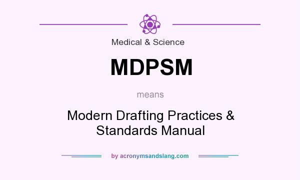 What does MDPSM mean? It stands for Modern Drafting Practices & Standards Manual