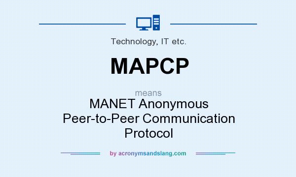What does MAPCP mean? It stands for MANET Anonymous Peer-to-Peer Communication Protocol