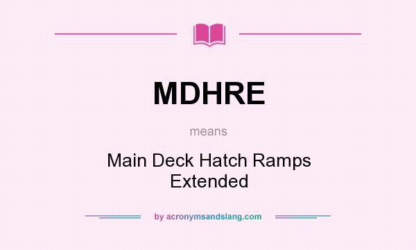 What does MDHRE mean? It stands for Main Deck Hatch Ramps Extended