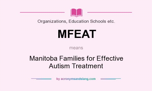 What does MFEAT mean? It stands for Manitoba Families for Effective Autism Treatment