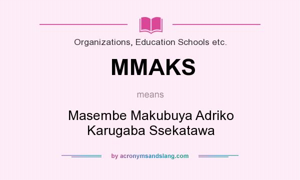 What does MMAKS mean? It stands for Masembe Makubuya Adriko Karugaba Ssekatawa