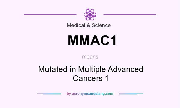 What does MMAC1 mean? It stands for Mutated in Multiple Advanced Cancers 1