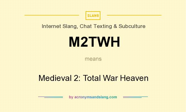 What does M2TWH mean? It stands for Medieval 2: Total War Heaven