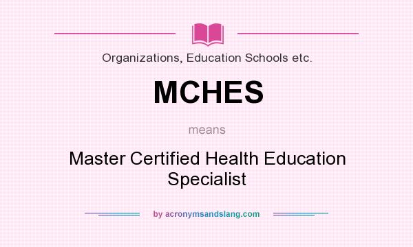 What does MCHES mean? It stands for Master Certified Health Education Specialist