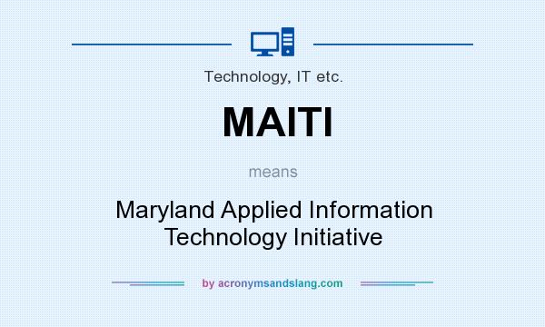 What does MAITI mean? It stands for Maryland Applied Information Technology Initiative