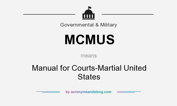 What does MCMUS mean? It stands for Manual for Courts-Martial United States