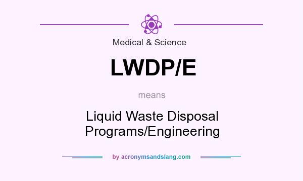 What does LWDP/E mean? It stands for Liquid Waste Disposal Programs/Engineering