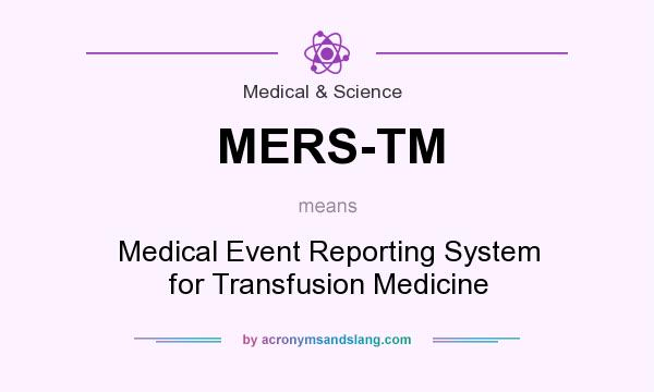 What does MERS-TM mean? It stands for Medical Event Reporting System for Transfusion Medicine