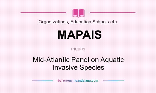 What does MAPAIS mean? It stands for Mid-Atlantic Panel on Aquatic Invasive Species