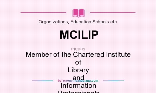 What does MCILIP mean? It stands for Member of the Chartered Institute of Library and Information Professionals